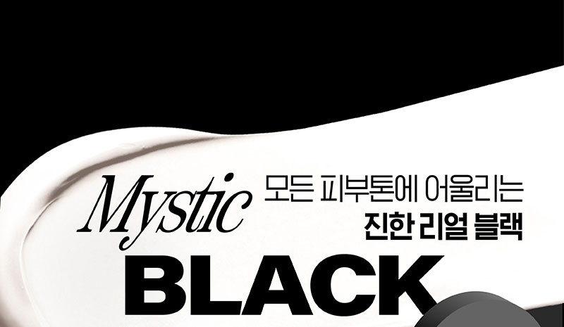 Mystic BLACK 모든 피부에 어울리는 진한 리얼 블랙