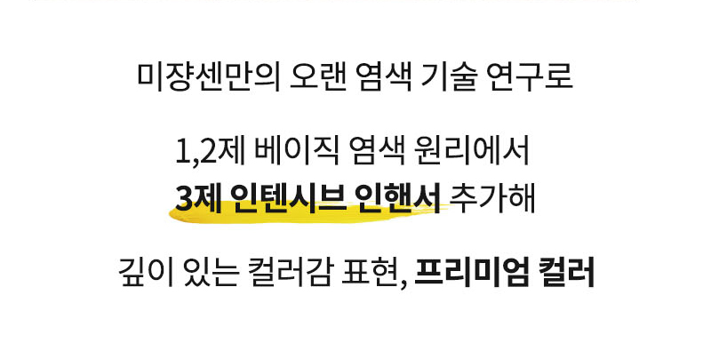 미쟝센만의 오랜 염색 기술 연구로 1,2제 베이직 염색 원리에서 3제 인텐시브 인핸서 추가해 깊이 있는 컬러감 표현, 프리미엄 컬러